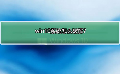 win10系统怎么破解?win10破解方法