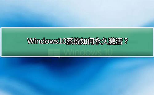 Windows10系统如何永久激活？永久激活Windows10系统的三种方法